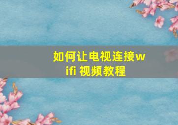 如何让电视连接wifi 视频教程